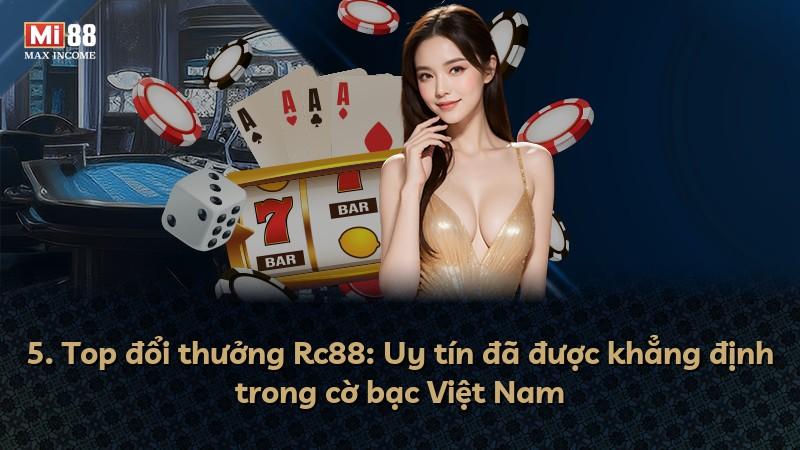 5. Top đổi thưởng Rc88: Uy tín đã được khẳng định trong cờ bạc Việt Nam