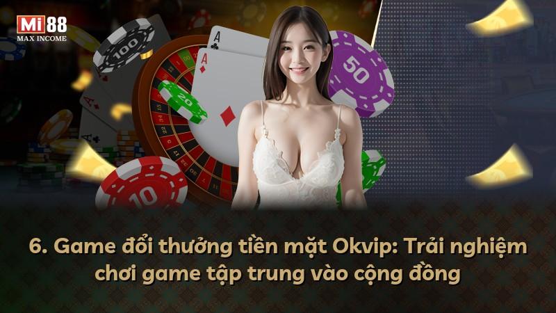 6. Game đổi thưởng tiền mặt Okvip: Trải nghiệm chơi game tập trung vào cộng đồng