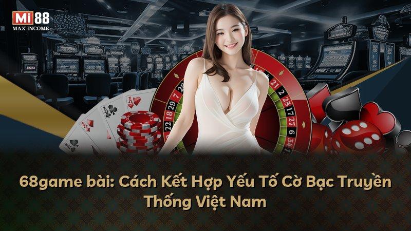 68game bài: Cách Kết Hợp Yếu Tố Cờ Bạc Truyền Thống Việt Nam