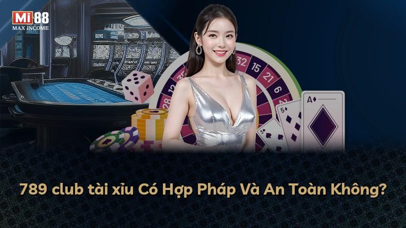 789 club tài xỉu Có Hợp Pháp Và An Toàn Không?