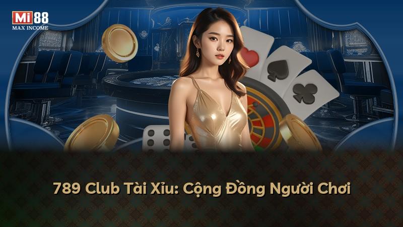 789 Club Tài Xỉu: Cộng Đồng Người Chơi
