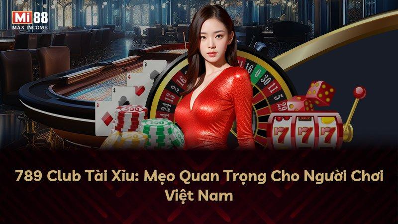 789 Club Tài Xỉu: Mẹo Quan Trọng Cho Người Chơi Việt Nam