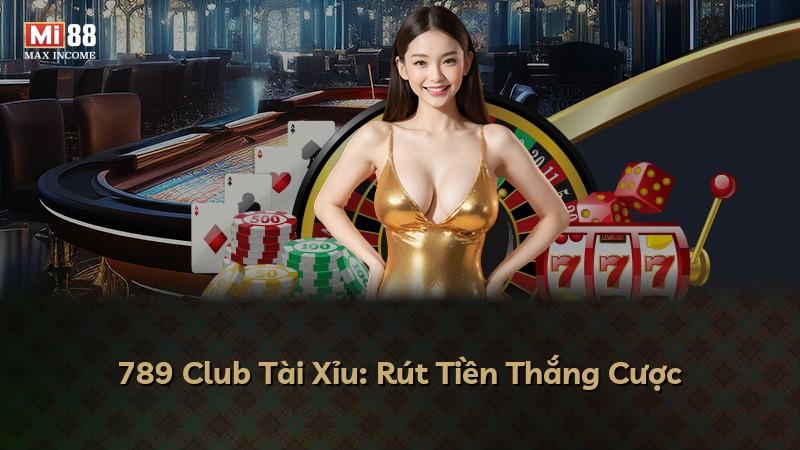 789 Club Tài Xỉu: Rút Tiền Thắng Cược
