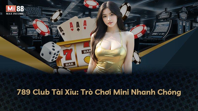 789 Club Tài Xỉu: Trò Chơi Mini Nhanh Chóng