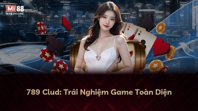 789 Clud: Trải Nghiệm Game Toàn Diện