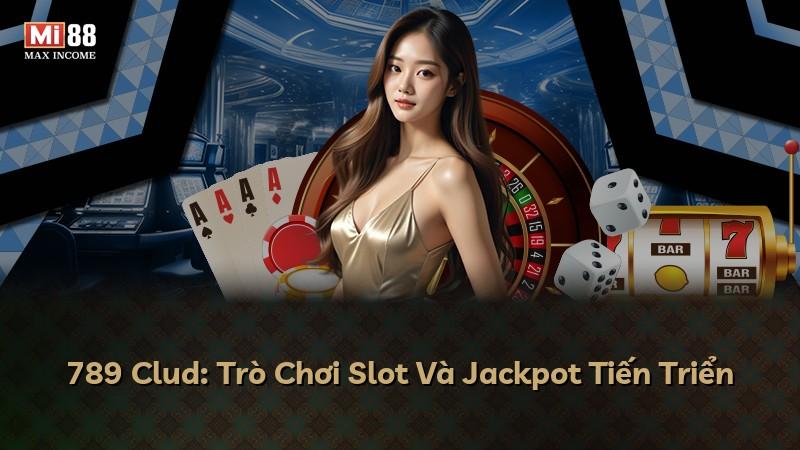 789 Clud: Trò Chơi Slot Và Jackpot Tiến Triển