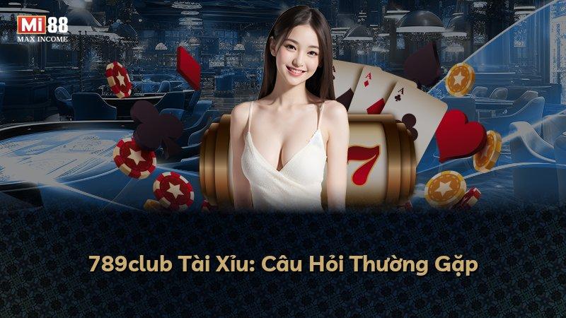 789club Tài Xỉu: Câu Hỏi Thường Gặp