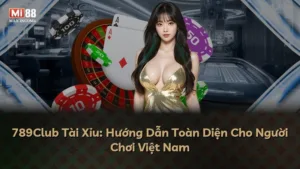 789Club Tài Xỉu: Hướng Dẫn Toàn Diện Cho Người Chơi Việt Nam