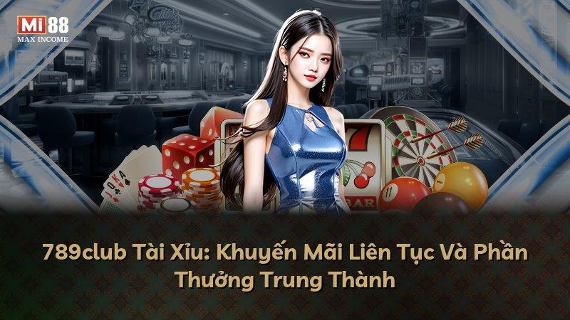 789club Tài Xỉu: Khuyến Mãi Liên Tục Và Phần Thưởng Trung Thành