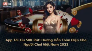 App Tài Xỉu 50K Rút: Hướng Dẫn Toàn Diện Cho Người Chơi Việt Nam 2025