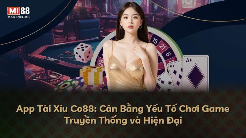 App Tài Xỉu Co88: Cân Bằng Yếu Tố Chơi Game Truyền Thống và Hiện Đại