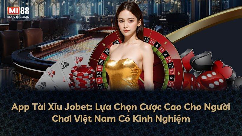 App Tài Xỉu Jobet: Lựa Chọn Cược Cao Cho Người Chơi Việt Nam Có Kinh Nghiệm