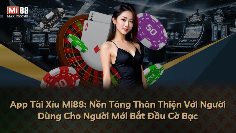 App Tài Xỉu Mi88: Nền Tảng Thân Thiện Với Người Dùng Cho Người Mới Bắt Đầu Cờ Bạc