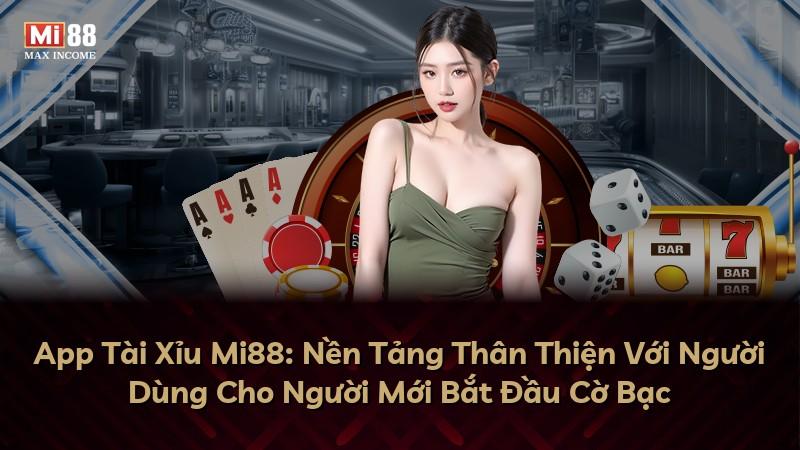 App Tài Xỉu Mi88: Nền Tảng Thân Thiện Với Người Dùng Cho Người Mới Bắt Đầu Cờ Bạc