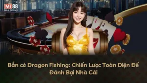 Bắn cá Dragon Fishing: Chiến Lược Toàn Diện Để Đánh Bại Nhà Cái