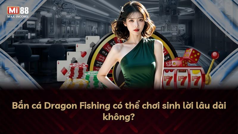 Bắn cá Dragon Fishing có thể chơi sinh lời lâu dài không?