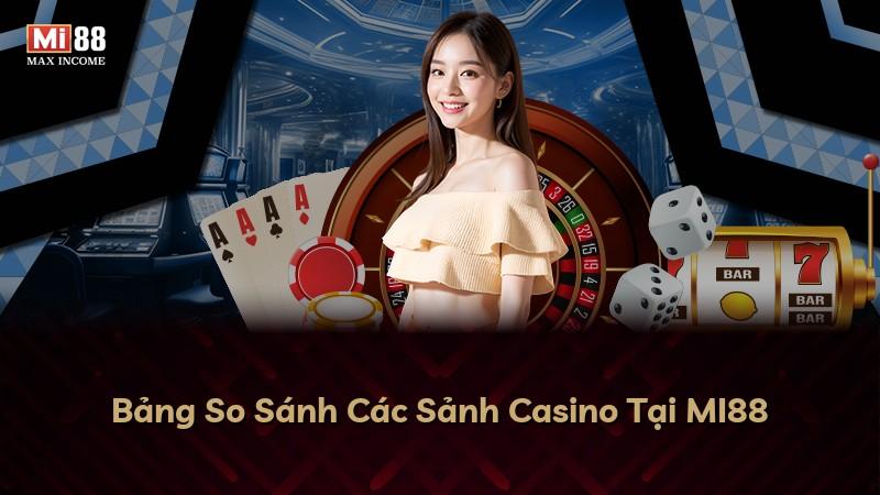 Bảng So Sánh Các Sảnh Casino Tại MI88