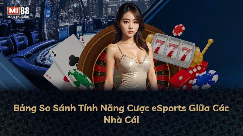 Bảng So Sánh Tính Năng Cược eSports Giữa Các Nhà Cái