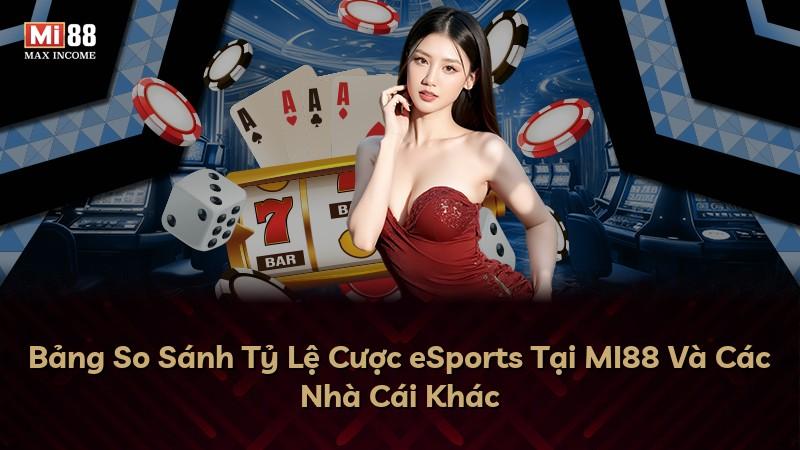 Bảng So Sánh Tỷ Lệ Cược eSports Tại MI88 Và Các Nhà Cái Khác