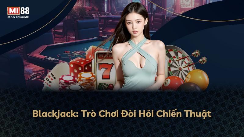 Blackjack: Trò Chơi Đòi Hỏi Chiến Thuật