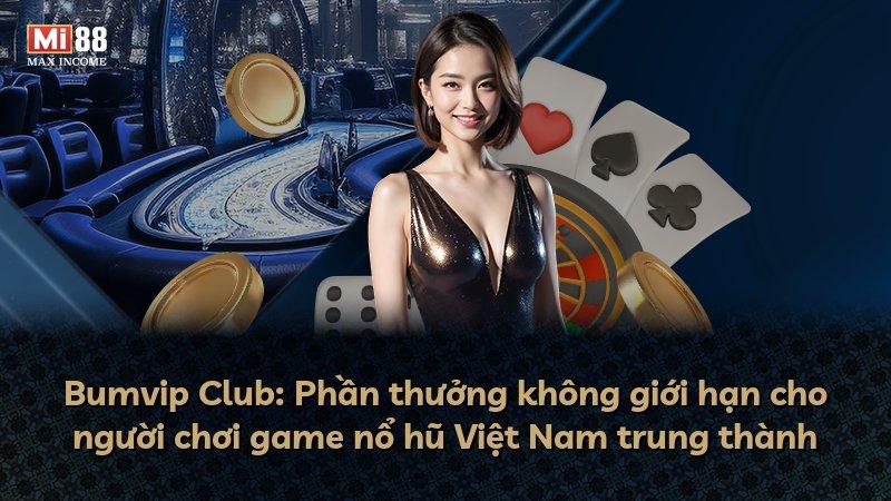 Bumvip Club: Phần thưởng không giới hạn cho người chơi game nổ hũ Việt Nam trung thành