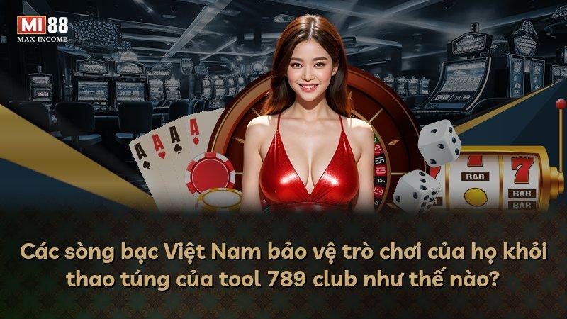 Các sòng bạc Việt Nam bảo vệ trò chơi của họ khỏi thao túng của tool 789 club như thế nào?