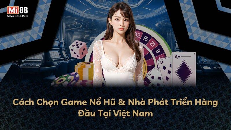 Cách Chọn Game Nổ Hũ & Nhà Phát Triển Hàng Đầu Tại Việt Nam