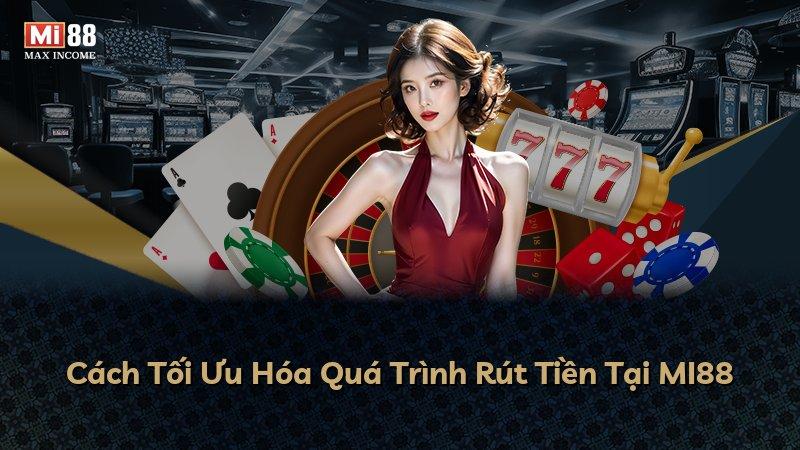 Cách Tối Ưu Hóa Quá Trình Rút Tiền Tại MI88