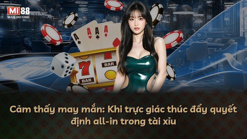 Cảm thấy may mắn: Khi trực giác thúc đẩy quyết định all-in trong tài xỉu