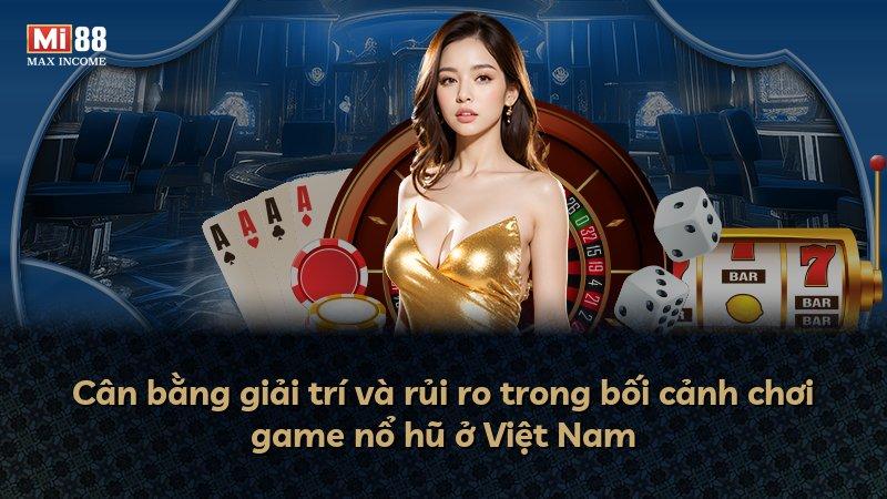 Cân bằng giải trí và rủi ro trong bối cảnh chơi game nổ hũ ở Việt Nam