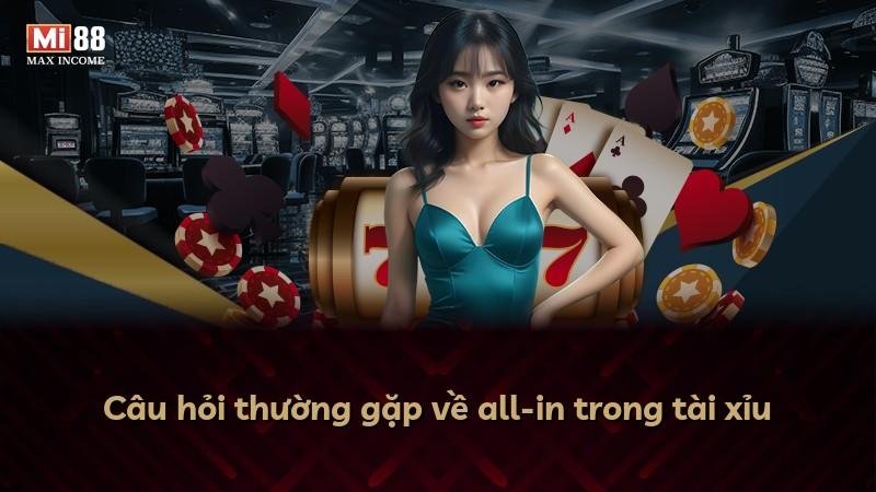 Câu hỏi thường gặp về all-in trong tài xỉu
