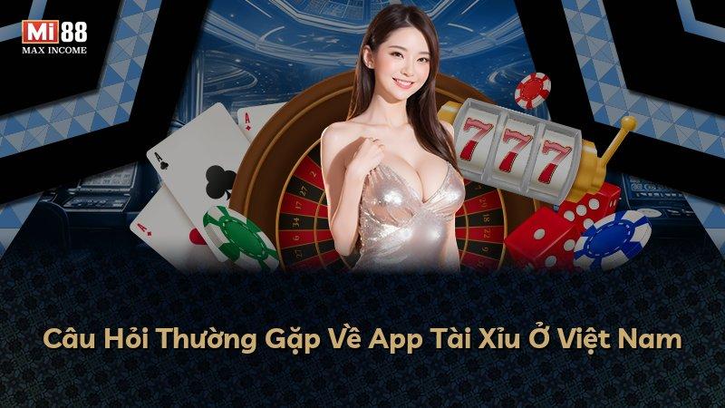 Câu Hỏi Thường Gặp Về App Tài Xỉu Ở Việt Nam