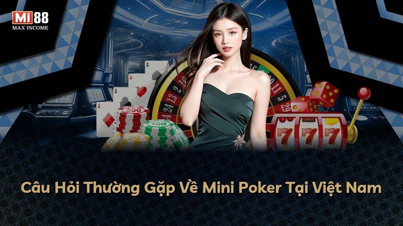 Câu Hỏi Thường Gặp Về Mini Poker Tại Việt Nam