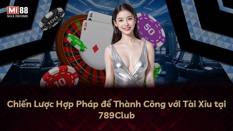Chiến Lược Hợp Pháp để Thành Công với Tài Xỉu tại 789Club