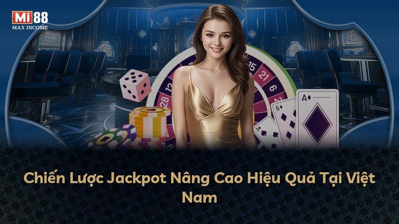 Chiến Lược Jackpot Nâng Cao Hiệu Quả Tại Việt Nam