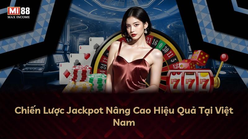 Chiến Lược Jackpot Nâng Cao Hiệu Quả Tại Việt Nam