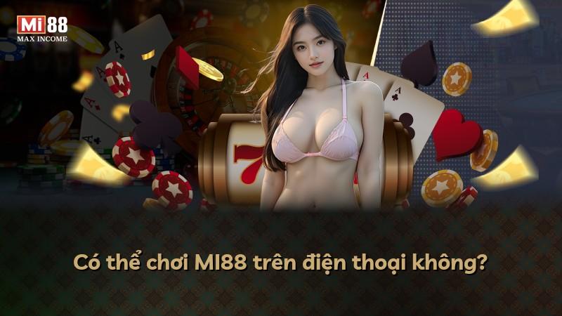 Có thể chơi MI88 trên điện thoại không?