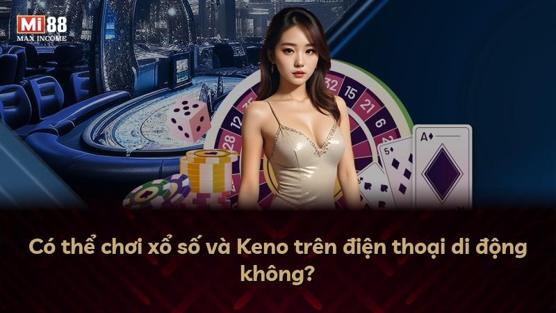 Có thể chơi xổ số và Keno trên điện thoại di động không?