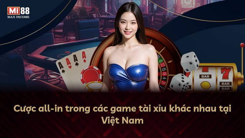 Cược all-in trong các game tài xỉu khác nhau tại Việt Nam