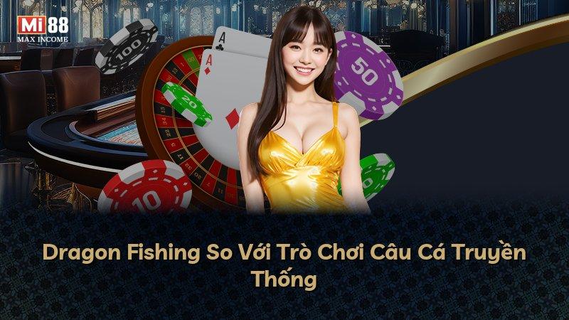 Dragon Fishing So Với Trò Chơi Câu Cá Truyền Thống