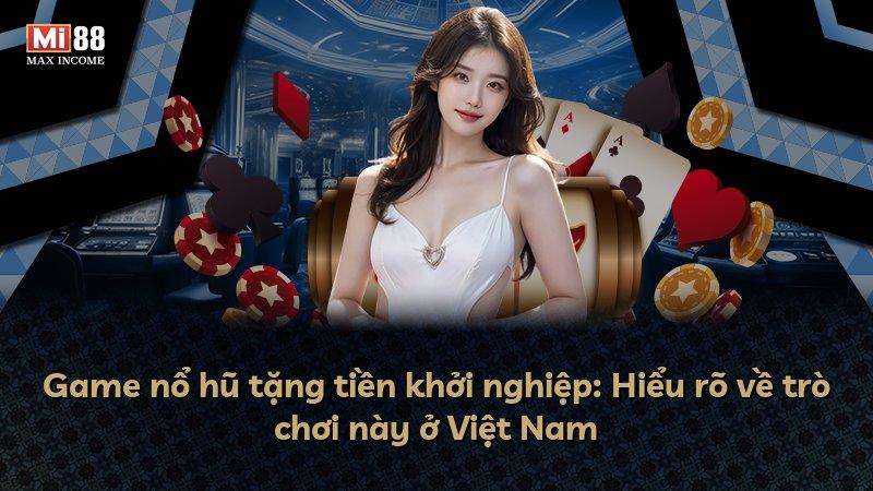 Game nổ hũ tặng tiền khởi nghiệp: Hiểu rõ về trò chơi này ở Việt Nam