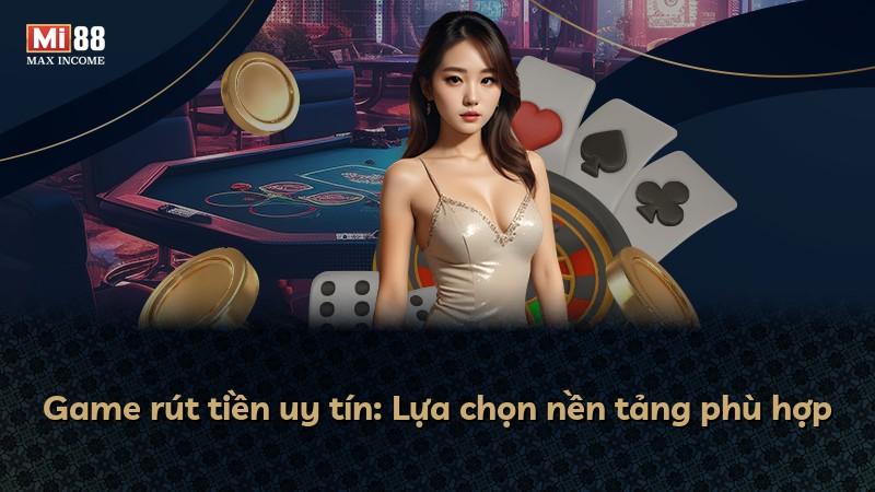 Game rút tiền uy tín: Lựa chọn nền tảng phù hợp