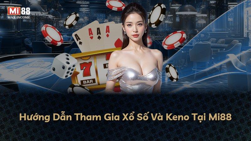 Hướng Dẫn Tham Gia Xổ Số Và Keno Tại Mi88