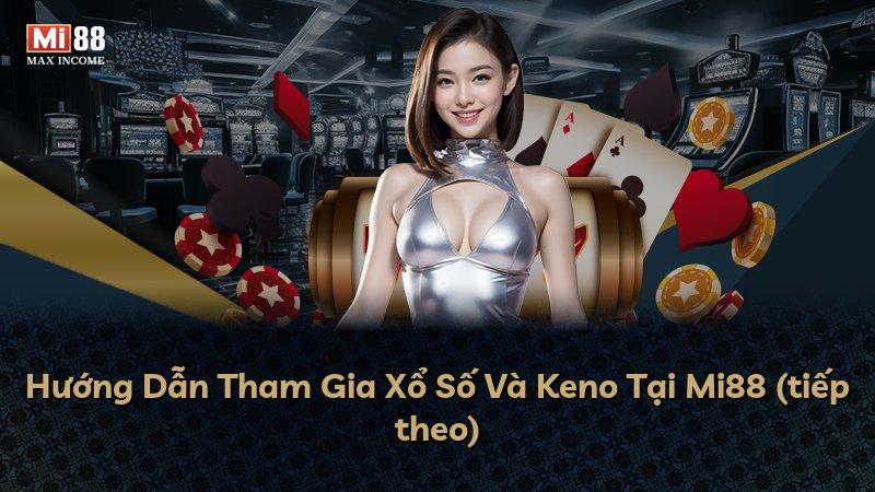 Hướng Dẫn Tham Gia Xổ Số Và Keno Tại Mi88 (tiếp theo)