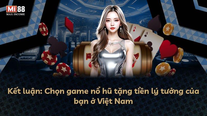 Kết luận: Chọn game nổ hũ tặng tiền lý tưởng của bạn ở Việt Nam