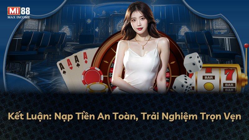 Kết Luận: Nạp Tiền An Toàn, Trải Nghiệm Trọn Vẹn