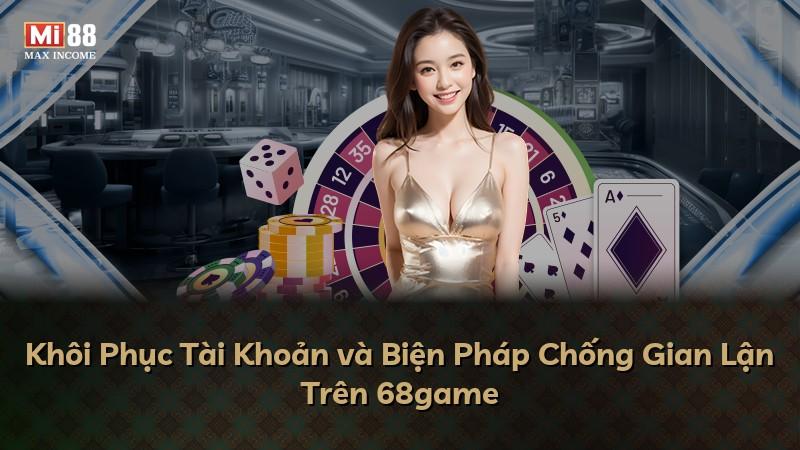 Khôi Phục Tài Khoản và Biện Pháp Chống Gian Lận Trên 68game