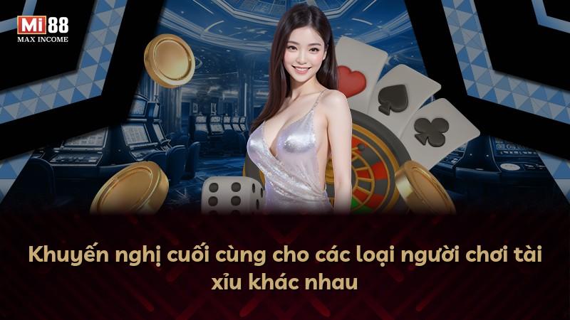 Khuyến nghị cuối cùng cho các loại người chơi tài xỉu khác nhau