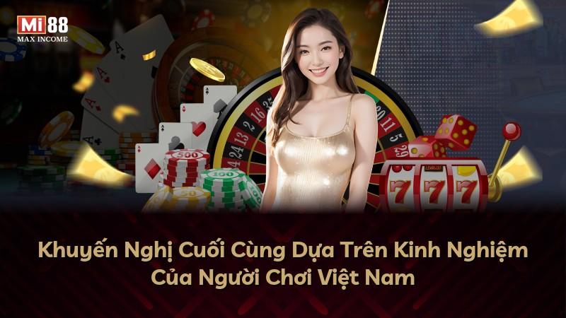 Khuyến Nghị Cuối Cùng Dựa Trên Kinh Nghiệm Của Người Chơi Việt Nam