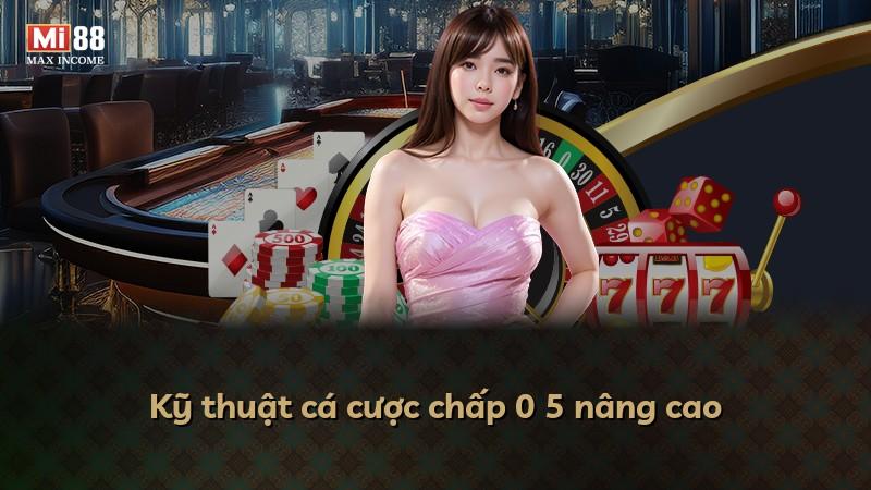 Kỹ thuật cá cược chấp 0 5 nâng cao